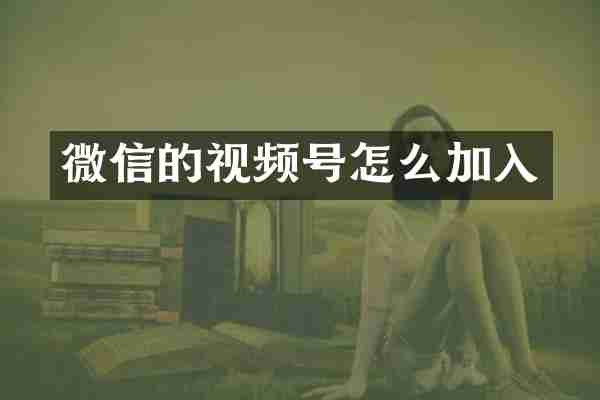 微信的视频号怎么加入