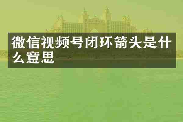 微信视频号闭环箭头是什么意思