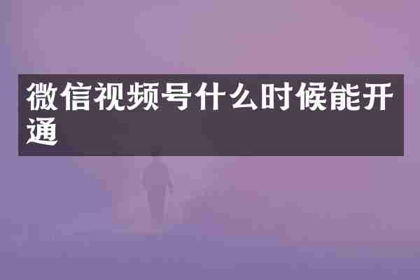 微信视频号什么时候能开通
