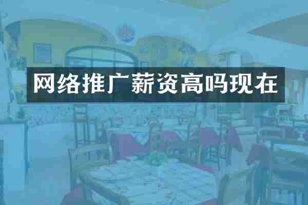 网络推广薪资高吗现在