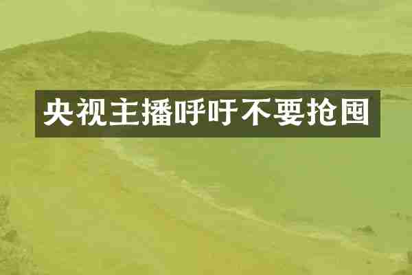 央视主播呼吁不要抢囤