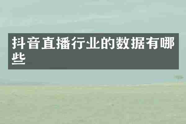 抖音直播行业的数据有哪些