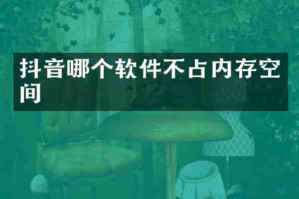 抖音哪个软件不占内存空间