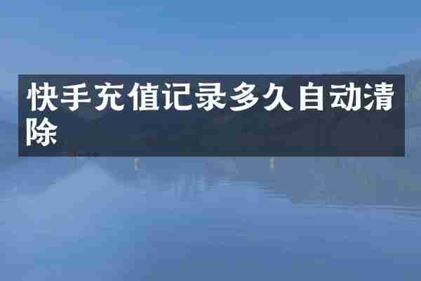 快手充值记录多久自动清除