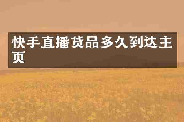 快手直播货品多久到达主页