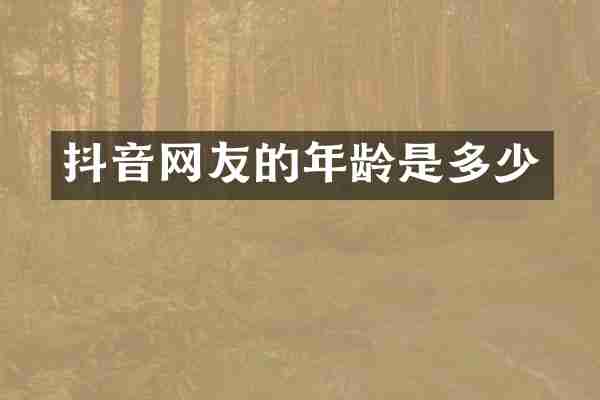 抖音网友的年龄是多少