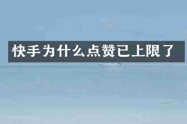 快手为什么点赞已上限了