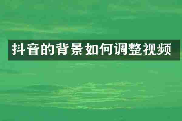 抖音的背景如何调整视频