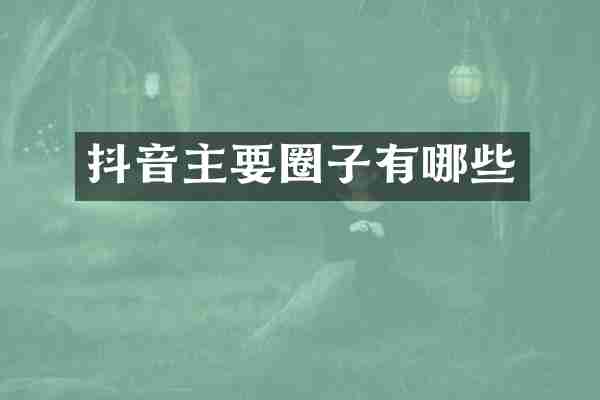 抖音主要圈子有哪些