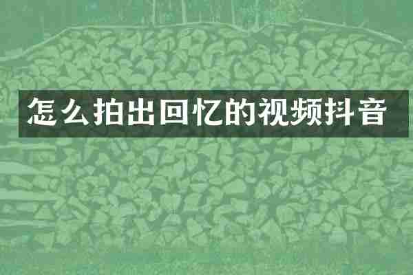 怎么拍出回忆的视频抖音