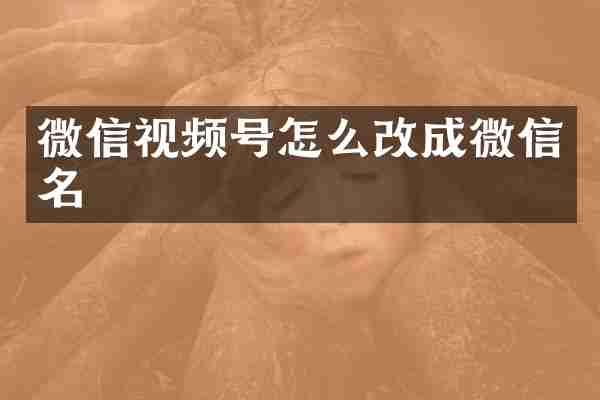 微信视频号怎么改成微信名
