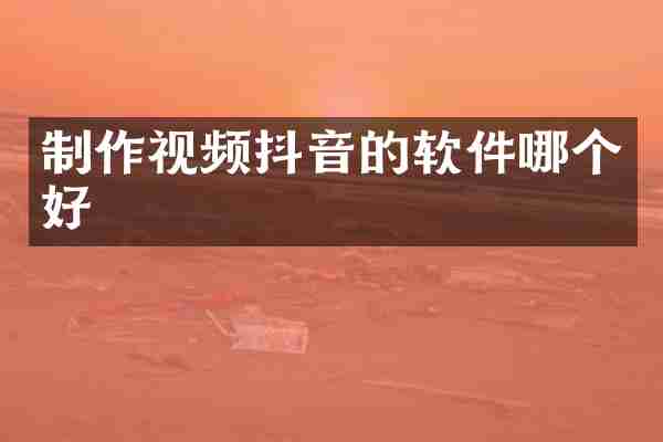 制作视频抖音的软件哪个好