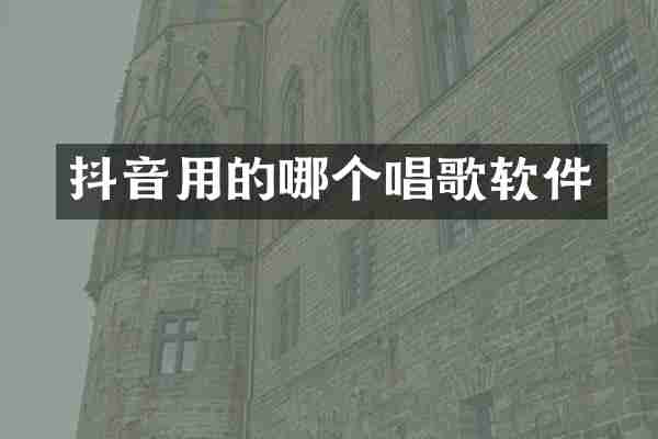 抖音用的哪个唱歌软件
