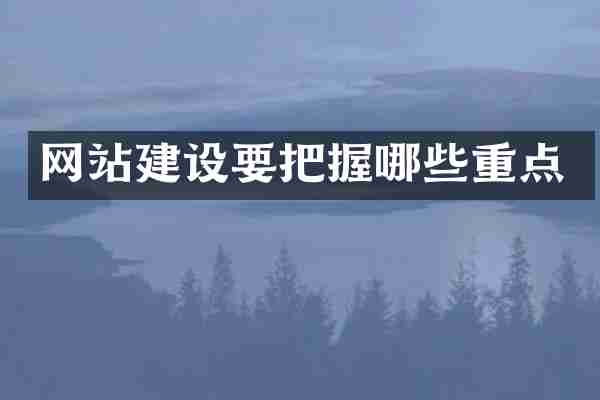 网站建设要把握哪些重点