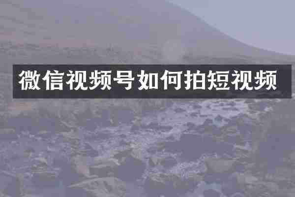 微信视频号如何拍短视频