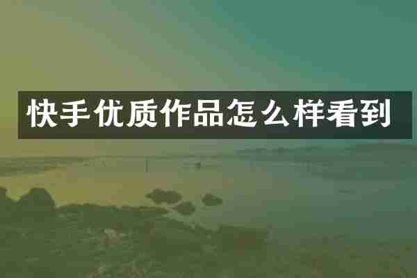 快手优质作品怎么样看到