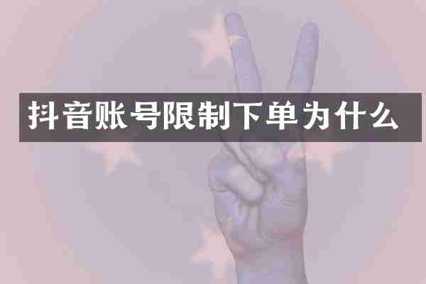 抖音账号限制下单为什么