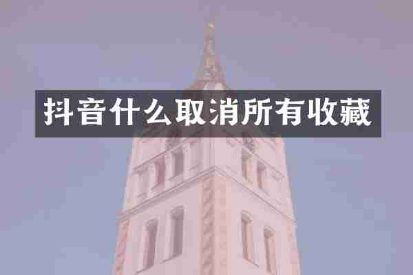 抖音什么取消所有收藏