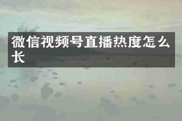 微信视频号直播热度怎么长