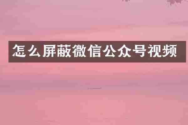 怎么屏蔽微信公众号视频