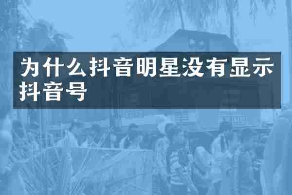 为什么抖音明星没有显示抖音号