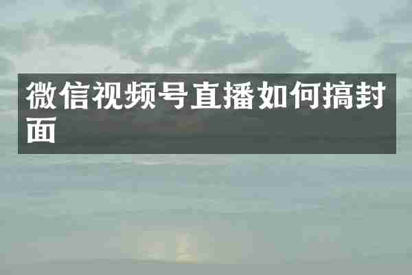 微信视频号直播如何搞封面