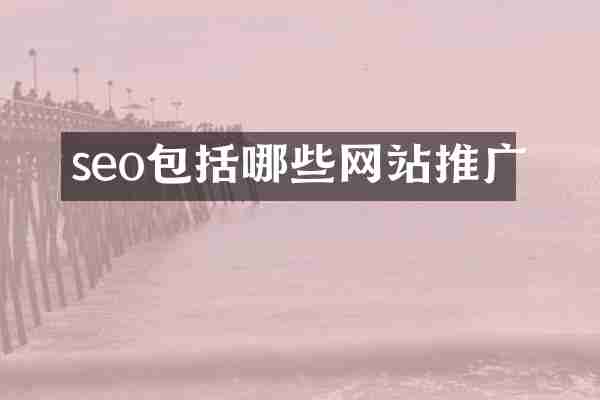 seo包括哪些网站推广
