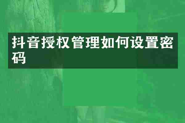抖音授权管理如何设置密码