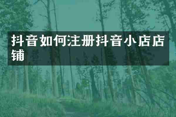 抖音如何注册抖音小店店铺