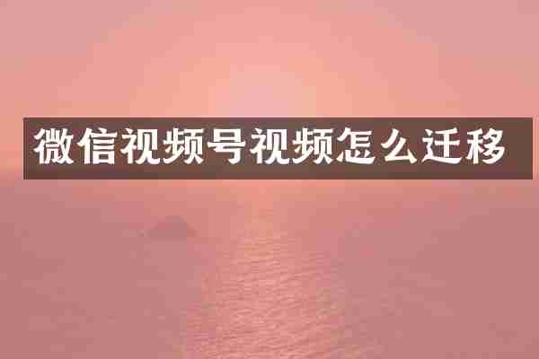 微信视频号视频怎么迁移