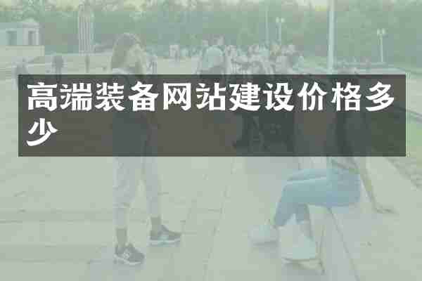 高端装备网站建设价格多少