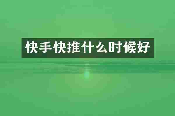 快手快推什么时候好