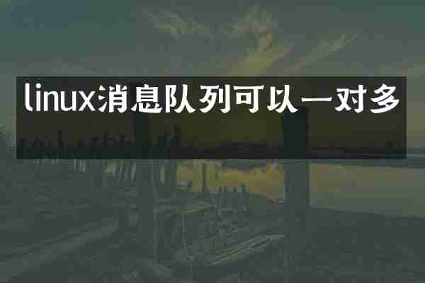 linux消息队列可以一对多吗