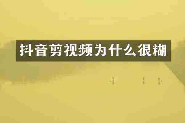 抖音剪视频为什么很糊