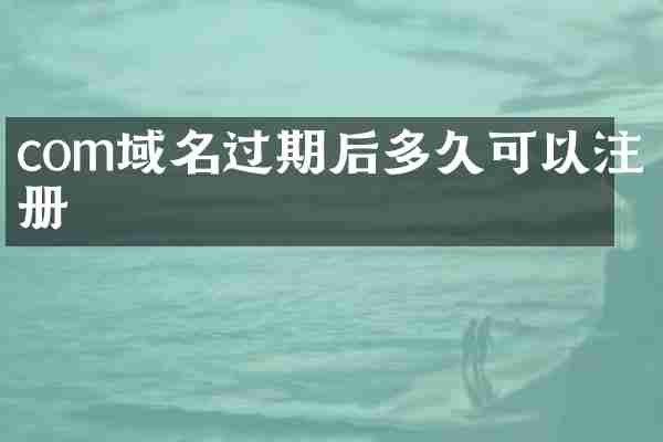 com域名过期后多久可以注册