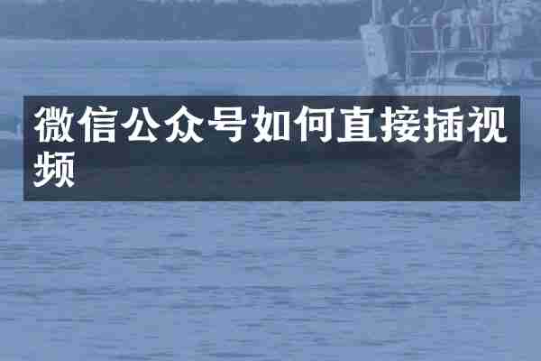 微信公众号如何直接插视频