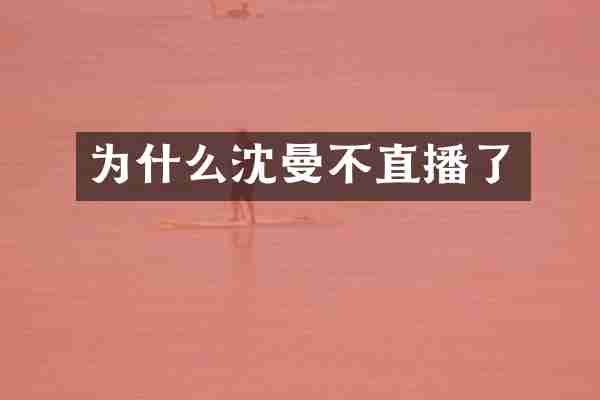 为什么沈曼不直播了