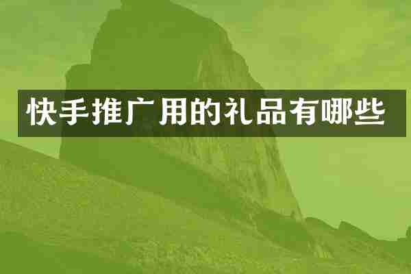 快手推广用的礼品有哪些