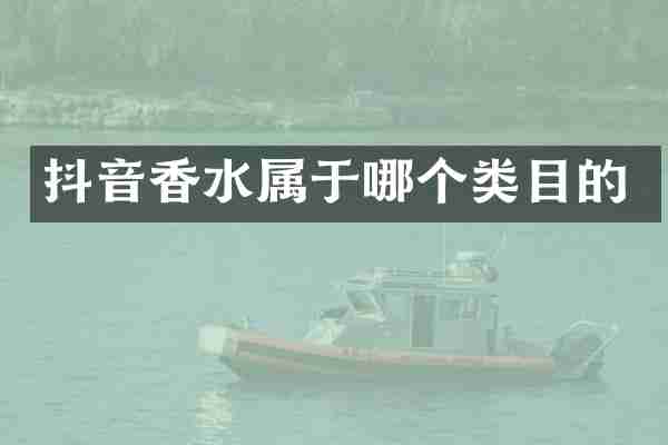 抖音香水属于哪个类目的