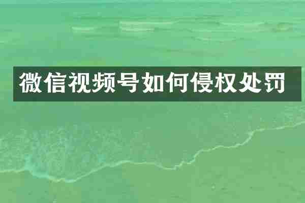 微信视频号如何侵权处罚