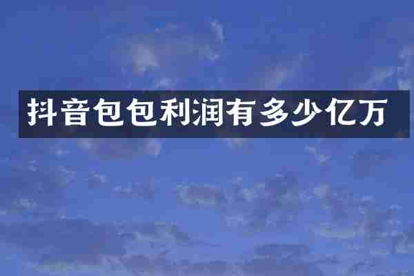 抖音包包利润有多少亿万