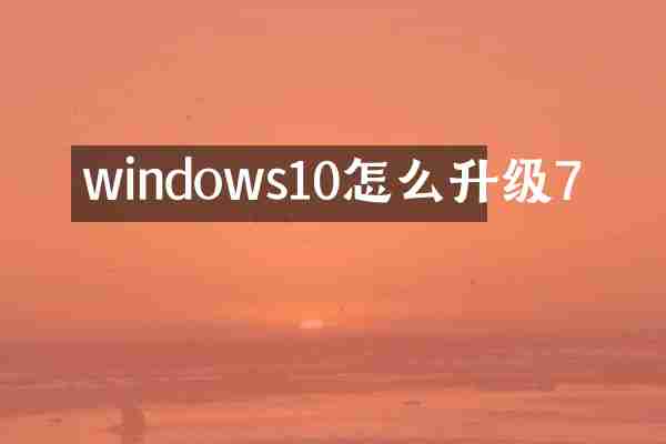windows10怎么升级7