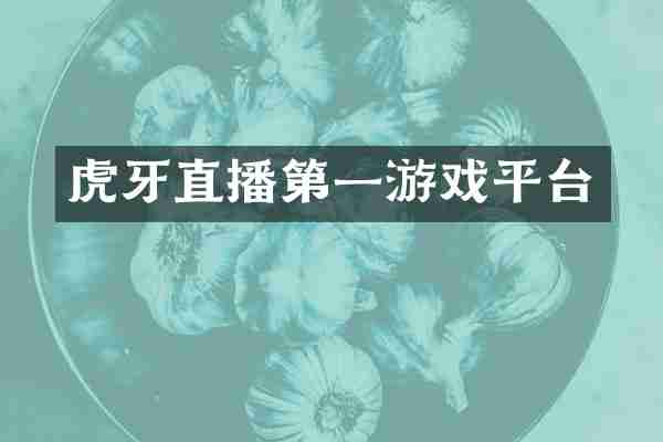 虎牙直播第一游戏平台