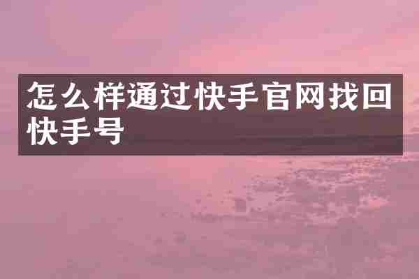怎么样通过快手官网找回快手号