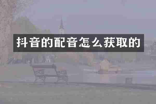 抖音的配音怎么获取的