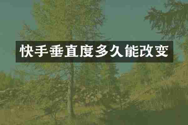 快手垂直度多久能改变