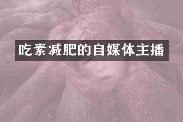 吃素减肥的自媒体主播