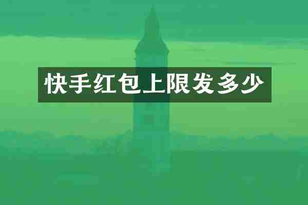快手红包上限发多少