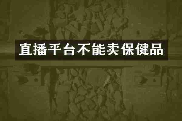 直播平台不能卖保健品