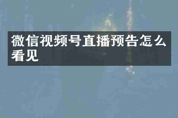 微信视频号直播预告怎么看见